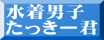 水着男子 たっきー君